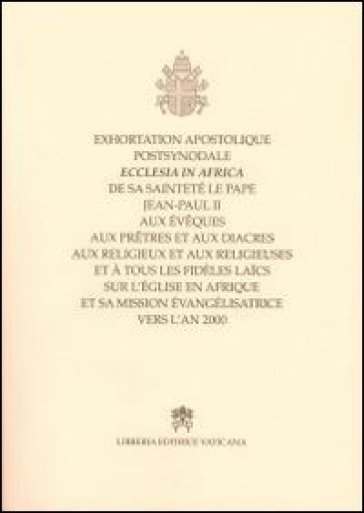 Exortation apostolique postsynodale ecclesia in Africa de sa sainteté le pape Jaen-Paul II aux éveques aux pretres et aux diacres...