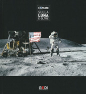 Explore. Sulla Luna e oltre. Catalogo della mostra (Pisa, 22 Marzo-21 Luglio 2019). Ediz. illustrata