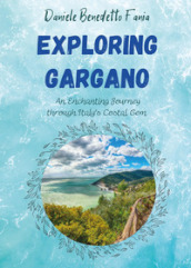 Exploring Gargano. An enchanting journey through Italy s coastal gem
