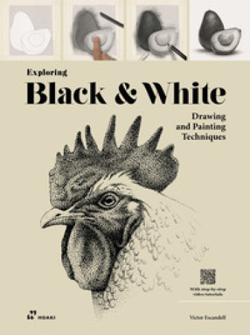 Exploring black &amp; white. Drawing and painting techniques. Ediz. illustrata. Con video tutorial