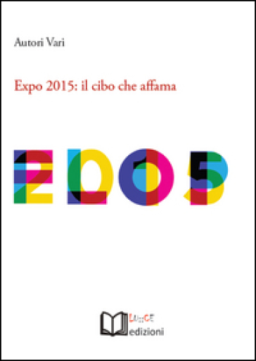 Expo 2015. Il cibo che affama. Atti dell'Incontro (Torino, 26 aprile 2015)