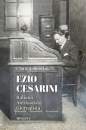 Ezio Cesarini. Italiano antifascista giornalista