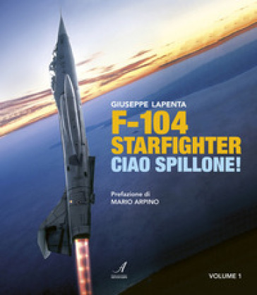 F104 Starfighter. Ciao Spillone! Ediz. illustrata. 1.