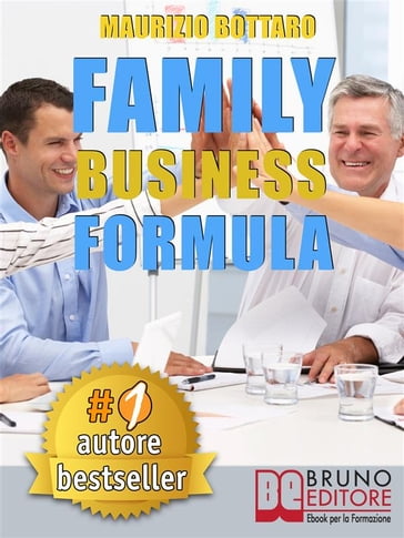FAMILY BUSINESS FORMULA. Strategie Di Business Coaching Per Rilanciare L'Azienda Di Famiglia e Garantire La Continuità Imprenditoriale