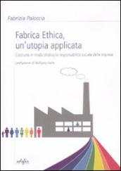 Fabrica ethica: un utopia applicata. Costruire in modo olistico la responsabilità sociale delle imprese