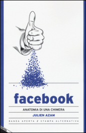 Facebook. Anatomia di una chimera