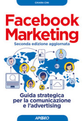 Facebook marketing. Guida strategica per la comunicazione e l advertising. Nuova ediz.