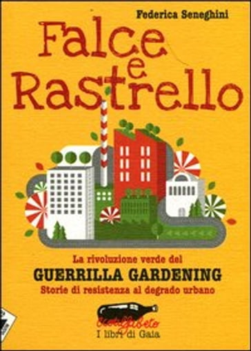 Falce e rastrello. La rivoluzione verde del Guerrilla gardening. Storie di resistenza al degrado urbano