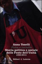 Falce e tortello. Storia politica e sociale delle feste dell Unità (1945-2011)