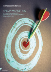 Fall in marketing. Il primo manuale per innamorarsi (perdutamente) del marketing