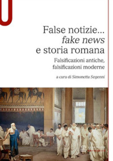 False notizie... «fake news» e storia romana. Falsificazioni antiche, falsificazioni moderne