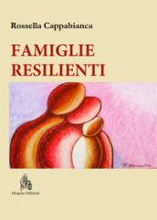 Famiglie resilienti. Riflessioni di una mediatrice familiare. Nuova ediz.