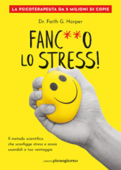 Fanc**o lo stress! Il metodo scientifico che sconfigge stress e ansia usandoli a tuo vantaggio