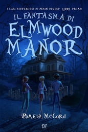 Il Fantasma di Elmwood Manor (I Casi Misteriosi di Pekin Dewlap - Libro Primo)