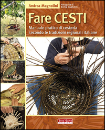 Fare cesti. Manuale pratico di cesteria secondo le tradizioni regionali italiane. Ediz. illustrata