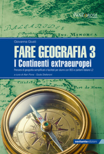 Fare geografia. Percorsi di geografia semplificati e facilitati per alunni con BES e parlanti italiano L2. Vol. 3: I continenti extra-europei