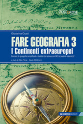 Fare geografia. Percorsi di geografia semplificati e facilitati per alunni con BES e parlanti italiano L2. Vol. 3: I continenti extra-europei