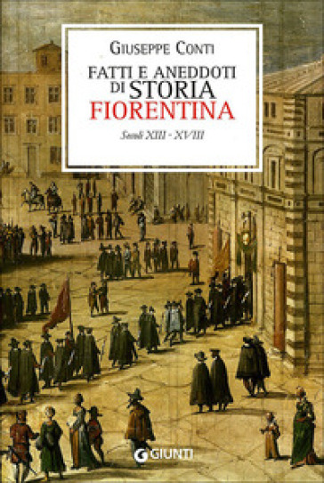 Fatti e aneddoti di storia fiorentina. Secoli XIII-XVIII (rist. anast. Firenze, 1902)