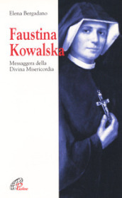 Faustina Kowalska. Messaggera della Divina Misericordia