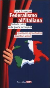 Federalismo all italiana. Dietro le quinte della grande incompiuta