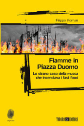 Fiamme in Piazza Duomo. Lo strano caso della mucca che incendiava i fast food