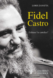 Fidel Castro. L ultimo «re cattolico»