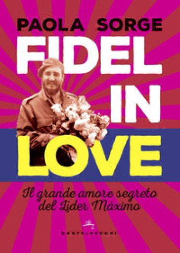 Fidel in love. Il grande amore segreto del Lider Maximo