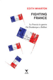 Fighting France. La Francia in guerra da Dunkerque a Belfort