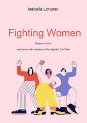 Fighting women. Mujeres libres. Interviews with veterans of the Spanish Civil War