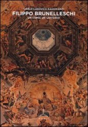 Filippo Brunelleschi. Un uomo, un universo. Ediz. illustrata