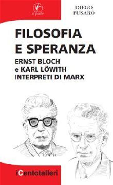 Filosofia e speranza. Ernst Bloch e Karl Lowith interpreti di Marx