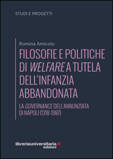 Filosofie e politiche di welfare a sostegno dell'infanzia abbandonata. La governance dell'Annunziata di Napoli (1318-1987)