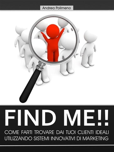 Find Me!! Come farti trovare dai tuoi clienti ideali utilizzando sistemi innovativi di marketing