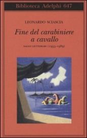 Fine del carabiniere a cavallo. Saggi letterari (1955-1989)