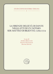 La Firenze dell età di Dante negli atti di un notaio: Ser Matteo di Biliotto, 1294-1314