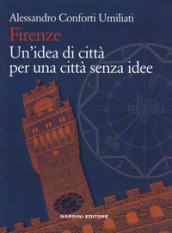 Firenze. Un idea di città per una città senza idee