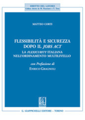 Flessibilità e sicurezza dopo il Jobs Act. La flexicurity italiana nell ordinamento multilivello