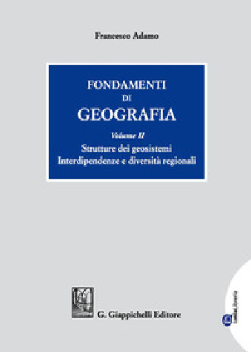 Fondamenti di geografia. 2: Strutture dei geosistemi. Interdipendenze e diversità regionali