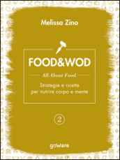 Food&Wod. 2: All about food. Strategie e ricette per nutrire corpo e mente