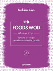 Food&Wod. 3: All about wod. Tattiche e consigli per allenare muscoli e cervello