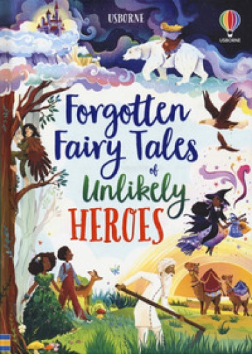 Forgotten fairy tales of unlikely heroes. Ediz. a colori