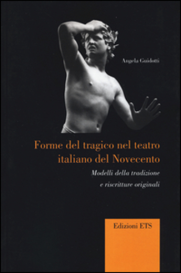 Forme del tragico nel teatro italiano del Novecento. Modelli della tradizione e riscritture originali