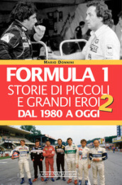 Formula 1. Storie di piccoli e grandi eroi. 2: Dal 1980 a oggi