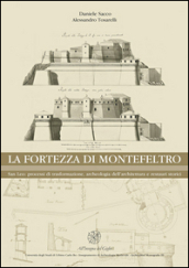 La Fortezza di Montefeltro. San Leo: processi di trasformazione, archeologia dell architettura e restauri storici