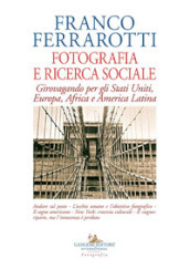 Fotografia e ricerca sociale. Girovagando per gli Stati Uniti, Europa, Africa e America Latina