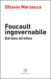 Foucault ingovernabile. Dal «bios» all «ethos»