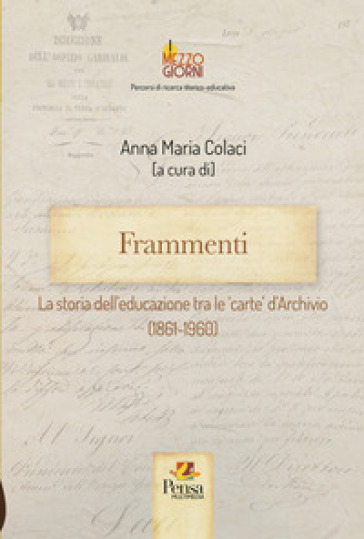 Frammenti. La storia dell'educazione tra le 'carte' d'Archivio (1861-1960)