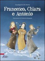 Francesco, Chiara e Antonio. Ediz. illustrata