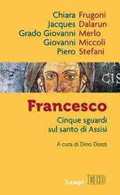 Francesco. Cinque sguardi sul santo di Assisi