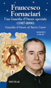 Francesco Fornaciari. Una Guardia d Onore speciale (1927-2006). Guardia d Onore al Sacro Cuore